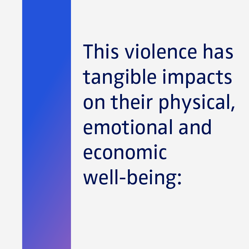 This violence has tangible impacts on their physical, emotional and economic well-being.